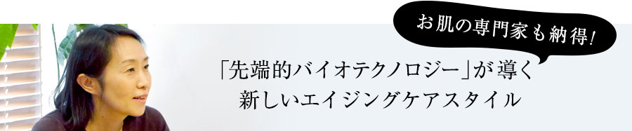 お肌の専門家も納得!先端的バイオテクノロジーが導く新しいエイジングケアスタイル